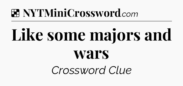 Solution: Like some majors and wars - NYT Crossword