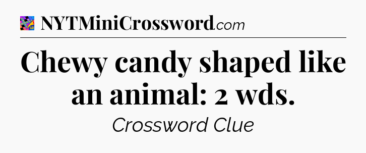 Chewy candy shaped like an animal: 2 wds Crossword Clue