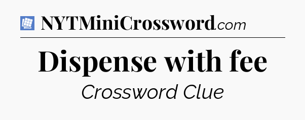 Dispense with fee Puzzle Page Crossword Clue