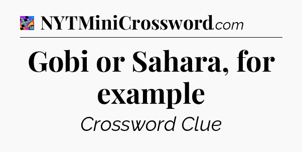 Gobi or Sahara, for example Crossword Clue