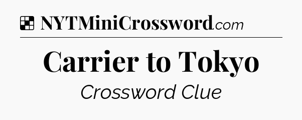 Solution: Carrier to Tokyo - NYT Crossword