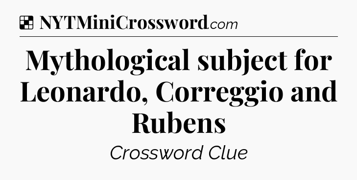 Solution: Mythological subject for Leonardo, Correggio and Rubens - NYT Crossword