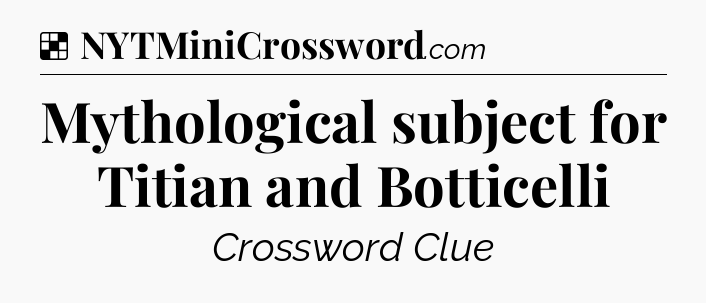 Solution: Mythological subject for Titian and Botticelli - NYT Crossword