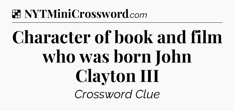 Solution: Character of book and film who was born John Clayton III - NYT Crossword