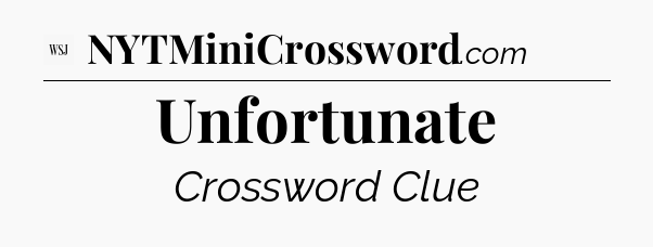 Unfortunate - WSJ Crossword