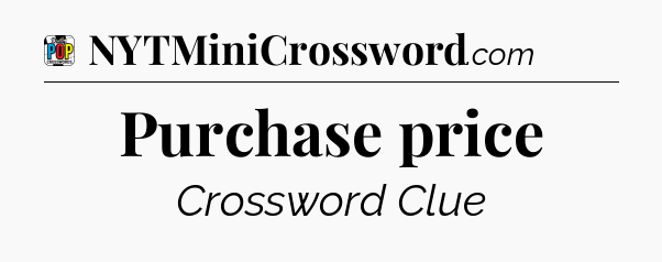 Purchase price Crossword Clue