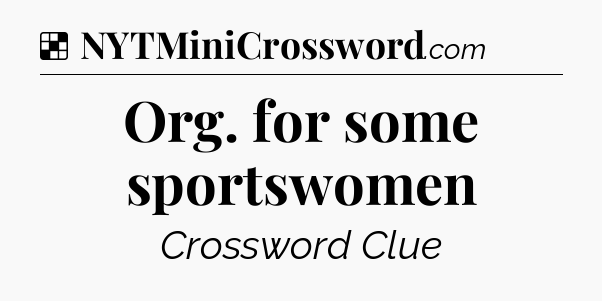Solution: Org. for some sportswomen - NYT Crossword
