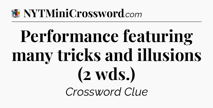 Performance featuring many tricks and illusions (2 wds.) Crossword Clue