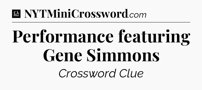 Performance featuring Gene Simmons - LA Times Crossword