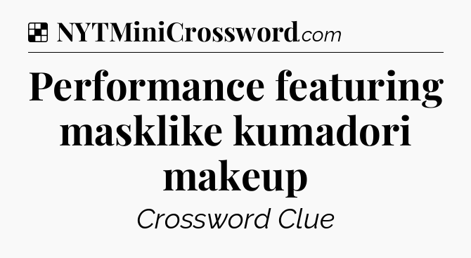 Solution: Performance featuring masklike kumadori makeup - NYT Crossword