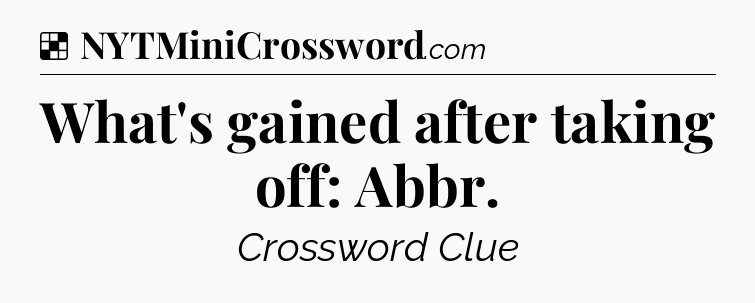 Solution: What's gained after taking off: Abbr - NYT Crossword