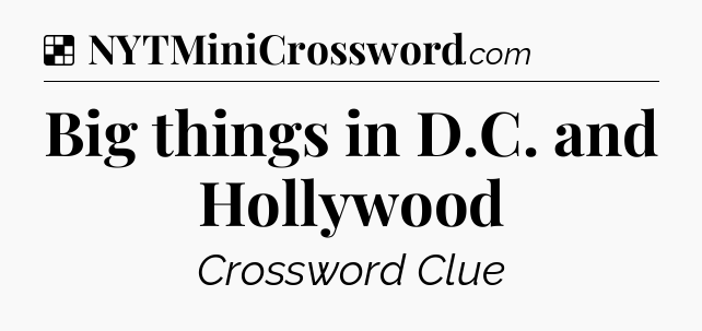 Solution: Big things in D.C. and Hollywood - NYT Crossword