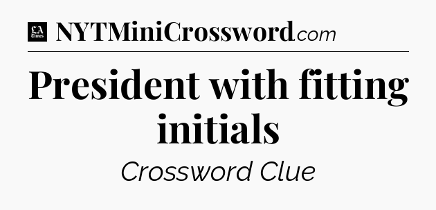 President with fitting initials - LA Times Crossword
