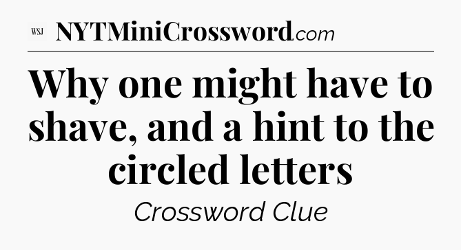Why one might have to shave, and a hint to the circled letters - WSJ Crossword