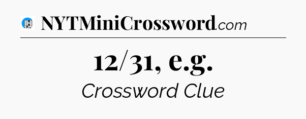 12/31, e.g Crossword Clue