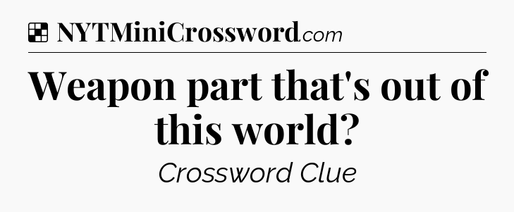 Solution: Weapon part that's out of this world - NYT Crossword