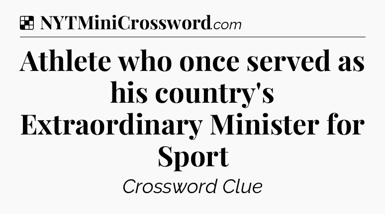 Solution: Athlete who once served as his country's Extraordinary Minister for Sport - NYT Crossword