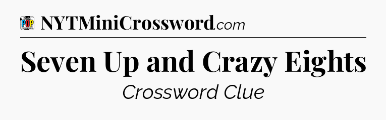 Seven Up and Crazy Eights Crossword Clue
