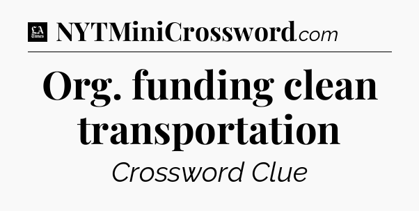 Org. funding clean transportation - LA Times Crossword