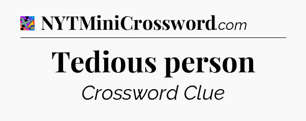 Tedious person Crossword Clue