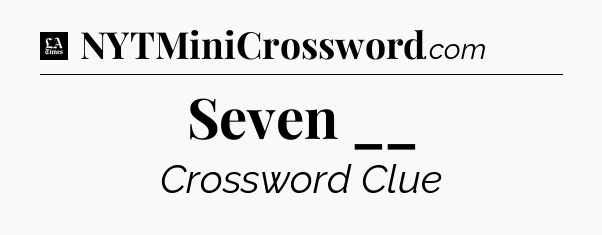Seven __ - LA Times Crossword