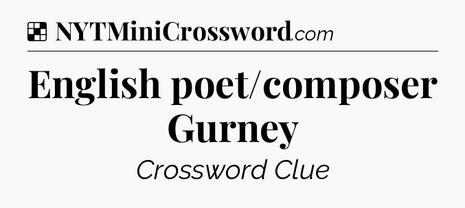 Solution: English poet/composer Gurney - NYT Crossword