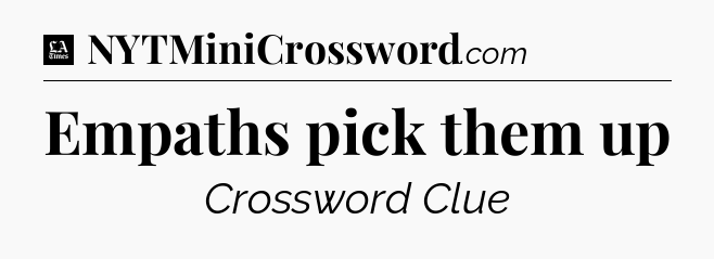 Empaths pick them up - LA Times Crossword