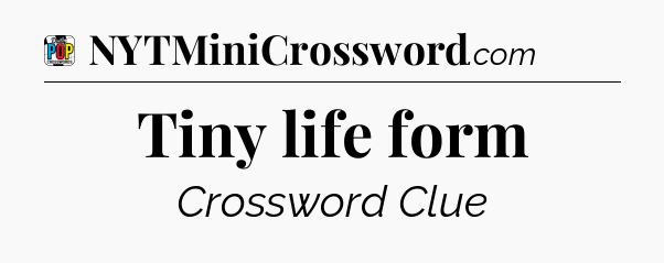 Tiny life form Crossword Clue