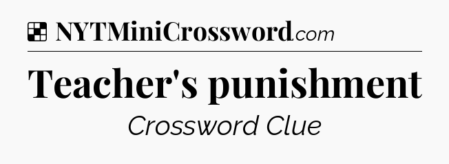 Solution: Teacher's punishment - NYT Crossword