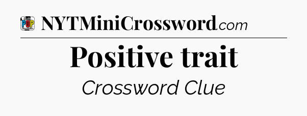 Positive trait Crossword Clue