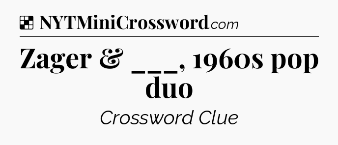 Solution: Zager & ___, 1960s pop duo - NYT Crossword