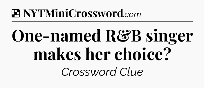 Solution: One-named R&B singer makes her choice - NYT Crossword