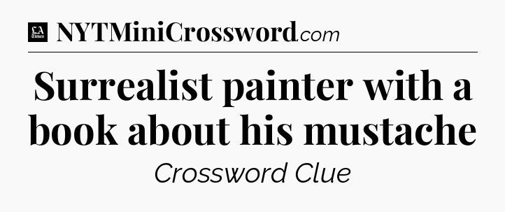 Surrealist painter with a book about his mustache - LA Times Crossword