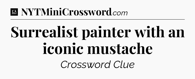 Surrealist painter with an iconic mustache - LA Times Crossword