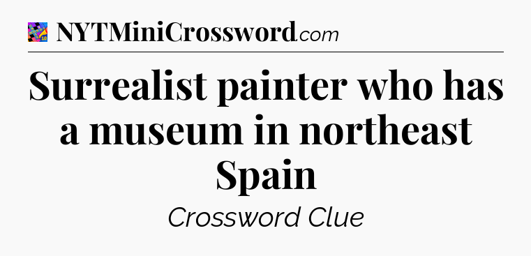 Surrealist painter who has a museum in northeast Spain Crossword Clue