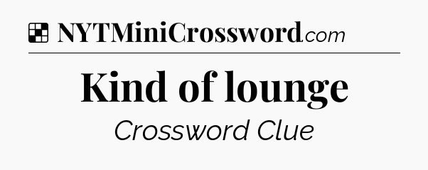 Solution: Kind of lounge - NYT Crossword