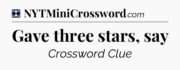 Solution: Gave three stars, say - NYT Mini Crossword