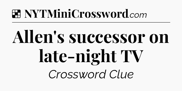 Solution: Allen's successor on late-night TV - NYT Crossword