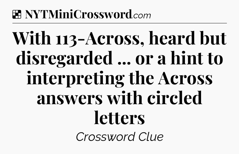 Solution: With 113-Across, heard but disregarded ... or a hint to interpreting the Across answers with circled letters - NYT Crossword