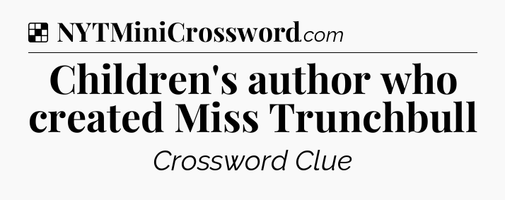 Solution: Children's author who created Miss Trunchbull - NYT Crossword