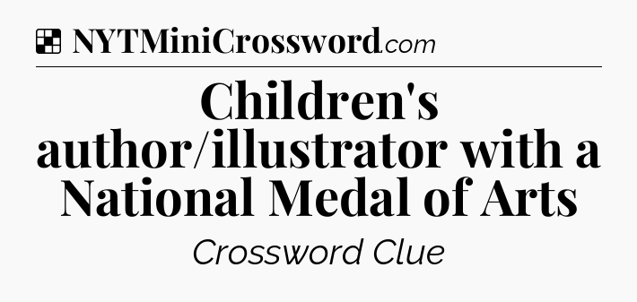 Solution: Children's author/illustrator with a National Medal of Arts - NYT Crossword