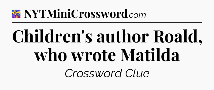 Children's author Roald, who wrote Matilda Codycross