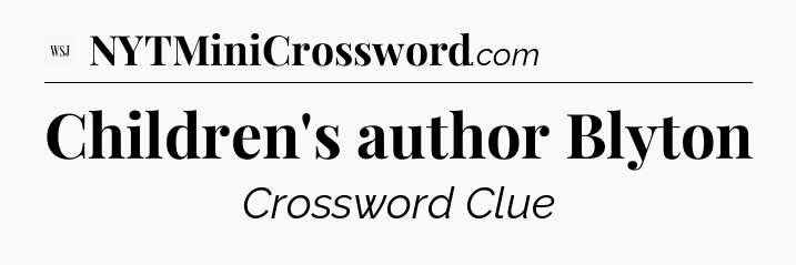 Children's author Blyton - WSJ Crossword