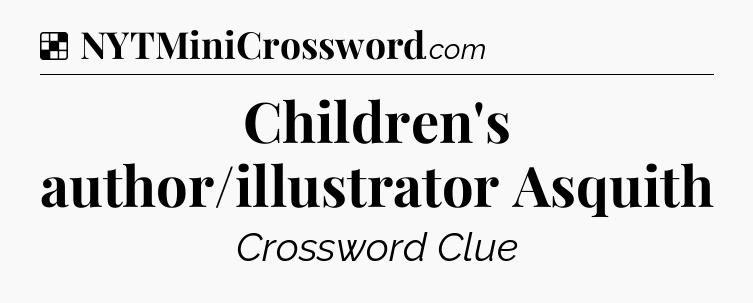 Solution: Children's author/illustrator Asquith - NYT Crossword