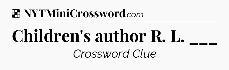 Solution: Children's author R. L. ___ - NYT Crossword