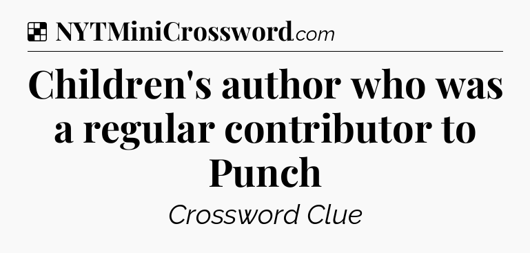 Solution: Children's author who was a regular contributor to Punch - NYT Crossword