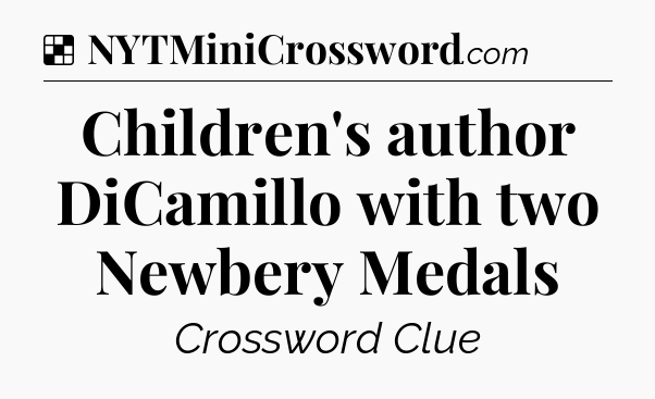 Solution: Children's author DiCamillo with two Newbery Medals - NYT Crossword