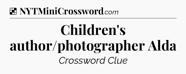 Solution: Children's author/photographer Alda - NYT Crossword