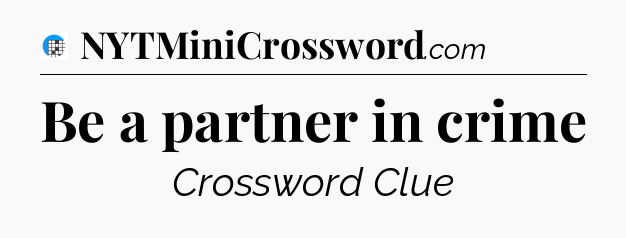 Be a partner in crime Crossword Clue