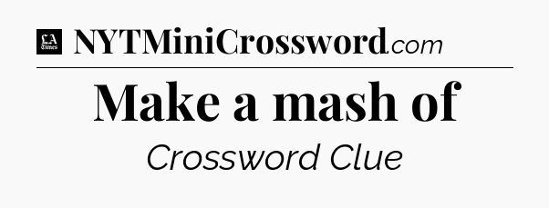Make a mash of - LA Times Crossword